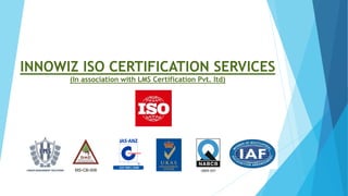 INNOWIZ ISO CERTIFICATION SERVICES
(In association with LMS Certification Pvt. ltd)
 