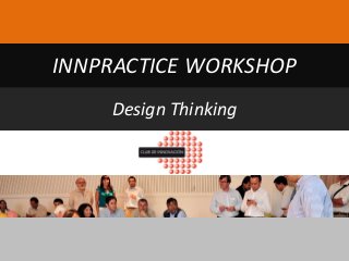 Design Thinking
INNPRACTICE WORKSHOP
 