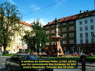 A estátua de Andreas Hofer (1767-1810), que foi comandante dos tiroleses na luta contra Napoleão. Faleceu aos 43 anos. 