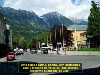 Uma cidade calma, bonita, sem problemas com o trânsito de veículos, que oferece excelente qualidade de vida... 