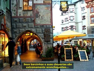 Seus barzinhos e suas choperias são extremamente aconchegantes...  