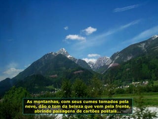 As montanhas, com seus cumes tomados pela neve, dão o tom da beleza que vem pela frente, abrindo paisagens de cartões postais... 