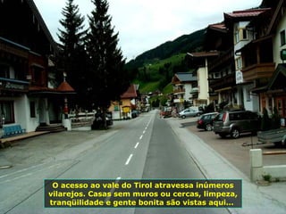 Mas tem, também, outros trens, até de dois andares, como esse aqui...  O acesso ao vale do Tirol atravessa inúmeros vilarejos. Casas sem muros ou cercas, limpeza, tranqüilidade e gente bonita são vistas aqui...  