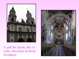 Es gibt Die Kirche. Das ist sch ö n. Man kann die kirche besichtigen.  