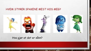 HVEM STYRER SPAKENE MEST HOS MEG?
Hva gjør at det er sånn?
 