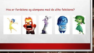 Hva er fordelene og ulempene med de ulike følelsene?
 