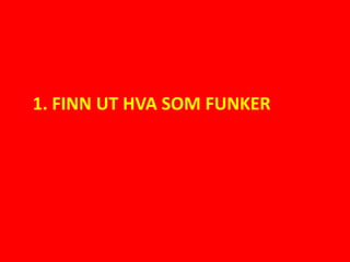 1. FINN UT HVA SOM FUNKER
 