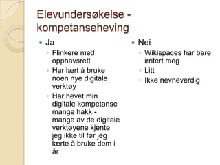 Elevundersøkelse - kompetansehevingJaFlinkere med opphavsrettHar lært å bruke noen nye digitale verktøyHar hevet min digitale kompetanse mange hakk - mange av de digitale verktøyene kjente jeg ikke til før jeg lærte å bruke dem i årNeiWikispaces har bare irritert megLittIkke nevneverdig