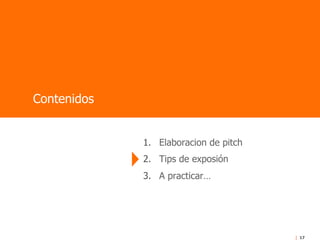 17
1.  Elaboracion de pitch
2.  Tips de exposión
3.  A practicar…
Contenidos
 