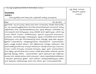 2. Hcp IÃv apI-fn-te-s¡-dn-ªmÂ AsX-t§m«v t]mIpw ? 
Presentation 
Activity 1 
tdmkm-¸q-hnsâ Ubdn A[ym-]nI Ip«n-IÄ¡v hmbn¨p sImSp¡p-¶p. 
Diary 09 - 06- 2014 
Cs¶-n¡v Hcp]mSv Zp:Jhpw AXp-t]mse Xs¶ kt´m-jhpw ndª Znh-k-am-bn-cp- 
¶p. Hcp Ieym-W-s¸-®nsâ AtX atm-hn-Im-c-am-sW-n-¡n-t¸mÄ tXm¶p-¶-Xv. Pn¨p 
hfÀ¶n-S¯p n¶p asämcnS-s¯¯nbXp-t]mse Fsâ A½-bpsS ico-c-¯nÂ Hcp 
tdmkm-sa-«mbn Rm³ Pn-¨-t¸mgpw sam«p hncnªv Rm³ hfÀ¶-t¸mgpw ]n¶oSv Ã 
t]mse hnSÀ¶v dp-aWw ]SÀ¯n-b-t¸mgpw Ft¶mSv Iq«p-Iq-Sm³ aμ-am-cp-X-pw, 
ImÀh­pw 
Nn{X-i-e-`-hp-saÃmw XÀ¡n-¨-t¸mgpw Fsâ kuμ-cy-¯nÂ Rm³ aXn-a-d¶v 
Pohn-¨-t¸mgpw H¶pw Cu Znh-k-s¯-¡p-dn¨v Rm³ Nn´n-¨n-Ã. Fsâ A½ Ft¸mgpw 
C§s ]d-bp-am-bn-cp-¶pþ ½-sf-sb-Ãm-h-tcbpw nb-{´n-¡p-¶Xv Kpcp-Xzm-IÀjWw 
F¶p t]cpÅ Hcm-fmWv At±lw h¶v hnfn-¡p-t¼mÄ msaÃmw `qan-bm-Ip¶ ho«n-te¡ 
v aS-§n-t¸m-tI­n 
hcpw ap-jyÀ ico-c-am-Ip¶ hoSp-hn«v Ime-sm¸w t]mIp-¶-Xp-t] 
m-se. t]amcn h¶-t¸mgpw sImSp¦mäv h¶-t¸mgpw FÃmw Fs¶ Kpcp-Xzm-IÀjWw 
h¶p hnfn-¨p. F¶mÂ Rm³ Hmtcm ImcWw ]dªv At±-l-¯ns Hgn-hm-¡n. F¶mÂ 
Cs¶sâ BbpÊp XoÀ¶p. Kpcp-Xzm-IÀjWw Fs¶ `qan-bm-Ip¶ Cu ho«n-te¡p 
sIm­p 
h¶p. ASp¯ P·hpw Rm³ ]qhm-Iptam ? AtXm asä-s´-¦n-ep-am-bn-cn-¡ptam 
? AXp-hsc F´m-bmepw ChnsS Xs¶ Ign-b-Ww. hnj-aap-s­- 
¦nÂt¸mepw `qan-bm- 
Ip¶ A½-bpsS aSn-bn-em-WtÃm Rm³ h¶p hoWXv F¶ kt´m-j-ap-s­- 
n¡v. 
IÃv Xncn¨v Xmtg¡p 
hogp-sa¶v Ip«nIÄ 
]d-bp-¶p. 
 