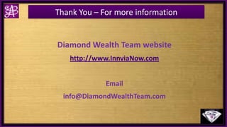Diamond Wealth Team website
http://www.InnviaNow.com
Email
info@DiamondWealthTeam.com
Thank You – For more information
 