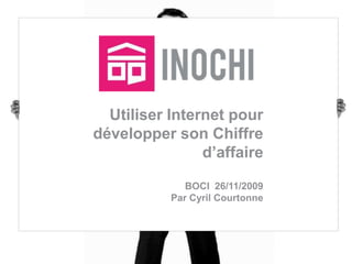 Utiliser Internet pour développer son Chiffre d’affaireBOCI  26/11/2009Par Cyril Courtonne 
