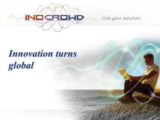 Innovation turns
  global



INOCROWD | Find your solution | Maio 2012
 