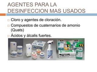 AGENTES PARA LA DESINFECCION MAS USADOSCloro y agentes de cloración.Compuestos de cuaternarios de amonio (Quats)Ácidos y álcalis fuertes.