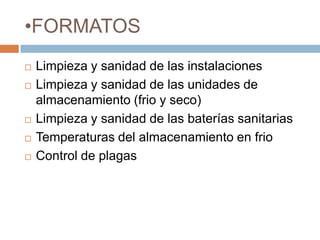 FORMATOSLimpieza y sanidad de las instalacionesLimpieza y sanidad de las unidades de almacenamiento (frio y seco)Limpieza y sanidad de las baterías sanitariasTemperaturas del almacenamiento en frioControl de plagas