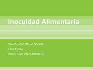IRVING JAIR OLIVA RAMOS
112C14023
INGENIERO EN ALIMENTOS
 