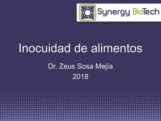 Inocuidad de alimentos
Dr. Zeus Sosa Mejía
2018
 