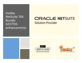 inoday
NetSuite TAX
Bundle
GST/TDS
enhancements
1
 