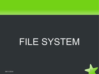 06/11/2010  
2
FILE SYSTEM
 