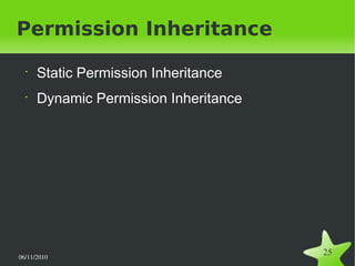 06/11/2010  
25
Permission Inheritance
•
Static Permission Inheritance
•
Dynamic Permission Inheritance
 