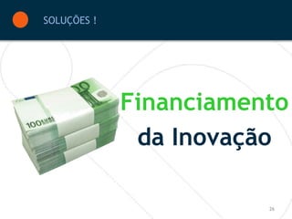 SOLUÇÕES !




             Financiamento
              da Inovação

                        26
 