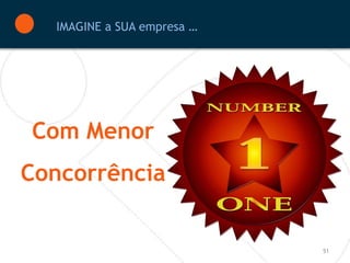 IMAGINE a SUA empresa …




Com Menor
Concorrência


                            51
 