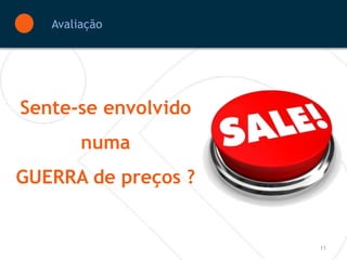 Avaliação




Sente-se envolvido
        numa
GUERRA de preços ?


                     11
 