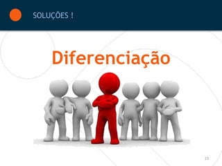 SOLUÇÕES !




    Diferenciação




                    23
 