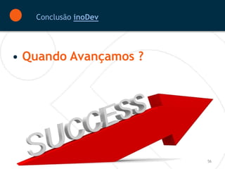 Conclusão inoDev




• Quando Avançamos ?




                       56
 