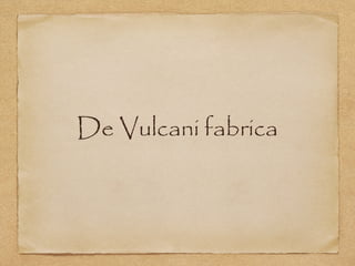 De Vulcani fabrica
 
