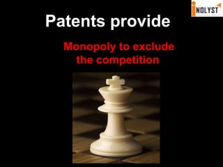 Patents provideMonopoly to exclude the competition