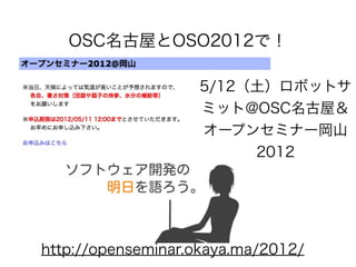 OSC名古屋とOSO2012で！

                   5/12（土）ロボットサ
                   ミット@OSC名古屋＆
                   オープンセミナー岡山
                        2012




http://openseminar.okaya.ma/2012/
 