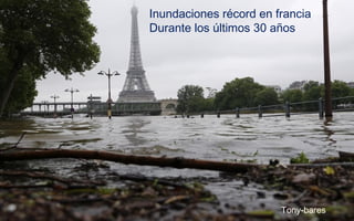 Inundaciones récord en francia
Durante los últimos 30 años
Tony-bares
 