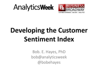 Developing the Customer
Sentiment Index
Bob. E. Hayes, PhD
bob@analyticsweek
@bobehayes
 