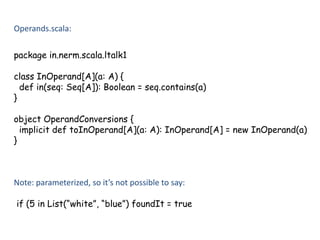 Operands.scala:<br />package in.nerm.scala.ltalk1<br />class InOperand[A](a: A) {<br />  def in(seq: Seq[A]): Boolean = se...