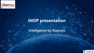 iNOP presentation
Intelligence by Koonsys
Authorized Partner
 