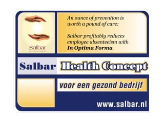 An ounce of prevention is
worth a pound of cure:

Salbar profitably reduces
employee absenteeism with
In Optima Forma
 