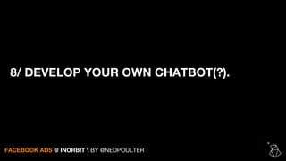 FACEBOOK ADS @ INORBIT  BY @NEDPOULTER
8/ DEVELOP YOUR OWN CHATBOT(?).
 
