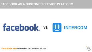 FACEBOOK AS A CUSTOMER SERVICE PLATFORM
VS.
FACEBOOK ADS @ INORBIT  BY @NEDPOULTER
 