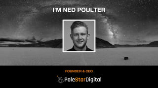 FOUNDER & CEO
I’M NED POULTER
 
