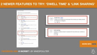2 NEWER FEATURES TO TRY: ‘DWELL TIME’ & ‘LINK SHARING’
MORE INFO HERE
FACEBOOK ADS @ INORBIT  BY @NEDPOULTER
 