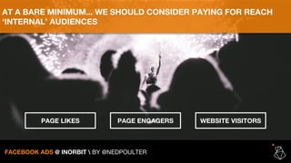 PAGE LIKES PAGE ENGAGERS WEBSITE VISITORS
AT A BARE MINIMUM... WE SHOULD CONSIDER PAYING FOR REACH
‘INTERNAL’ AUDIENCES
FA...