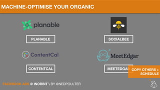 MACHINE-OPTIMISE YOUR ORGANIC
CONTENTCAL
PLANABLE
FACEBOOK ADS @ INORBIT  BY @NEDPOULTER
MEETEDGAR
SOCIALBEE
COPY OTHERS +...