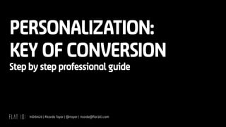 InOrbit20 | Ricardo Tayar | @rtayar | ricardo@flat101.com
PERSONALIZATION:
KEY OF CONVERSION
Step by step professional guide
 