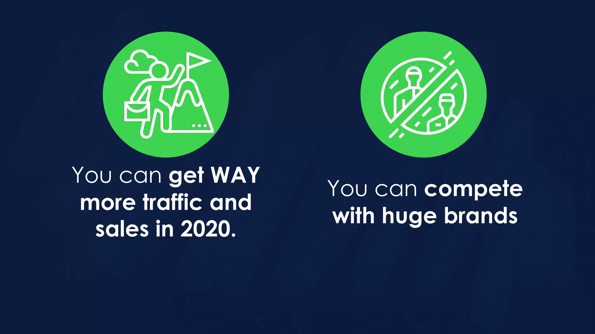 You can get WAY
more traffic and
sales in 2020.
You can compete
with huge brands
 