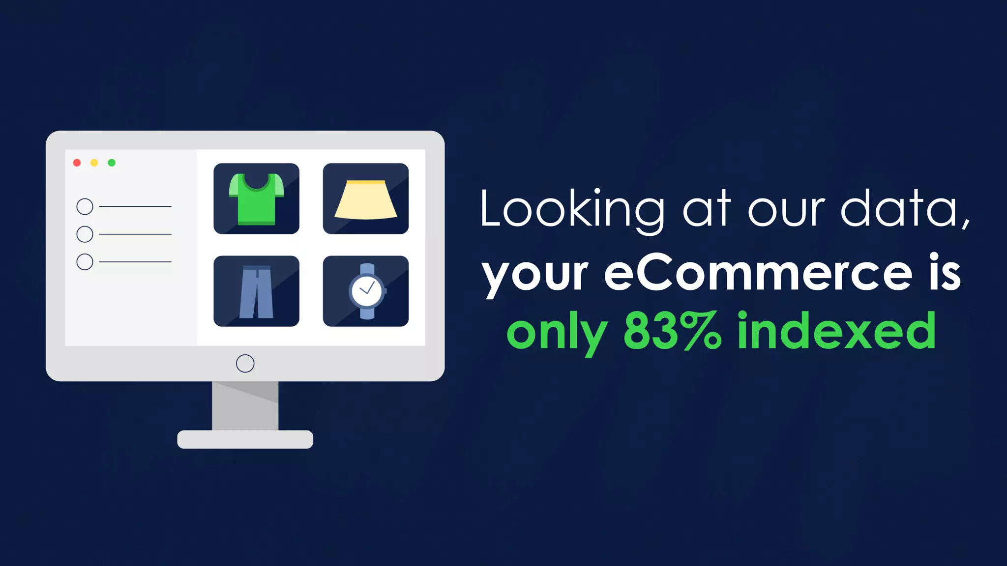 Looking at our data,
your eCommerce is
only 83% indexed
 