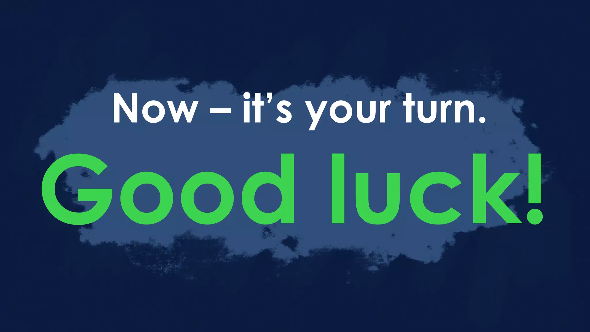 Now – it’s your turn.
Good luck!
 