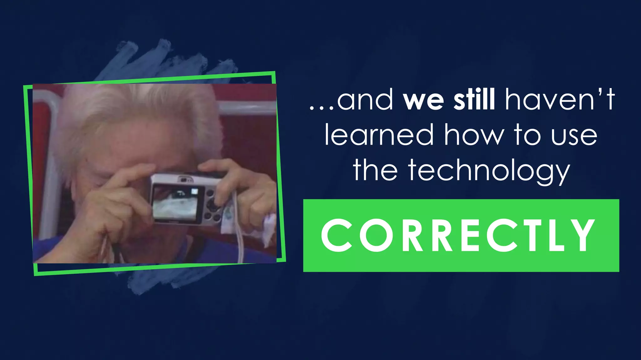…and we still haven’t
learned how to use
the technology
CORRECTLY
 