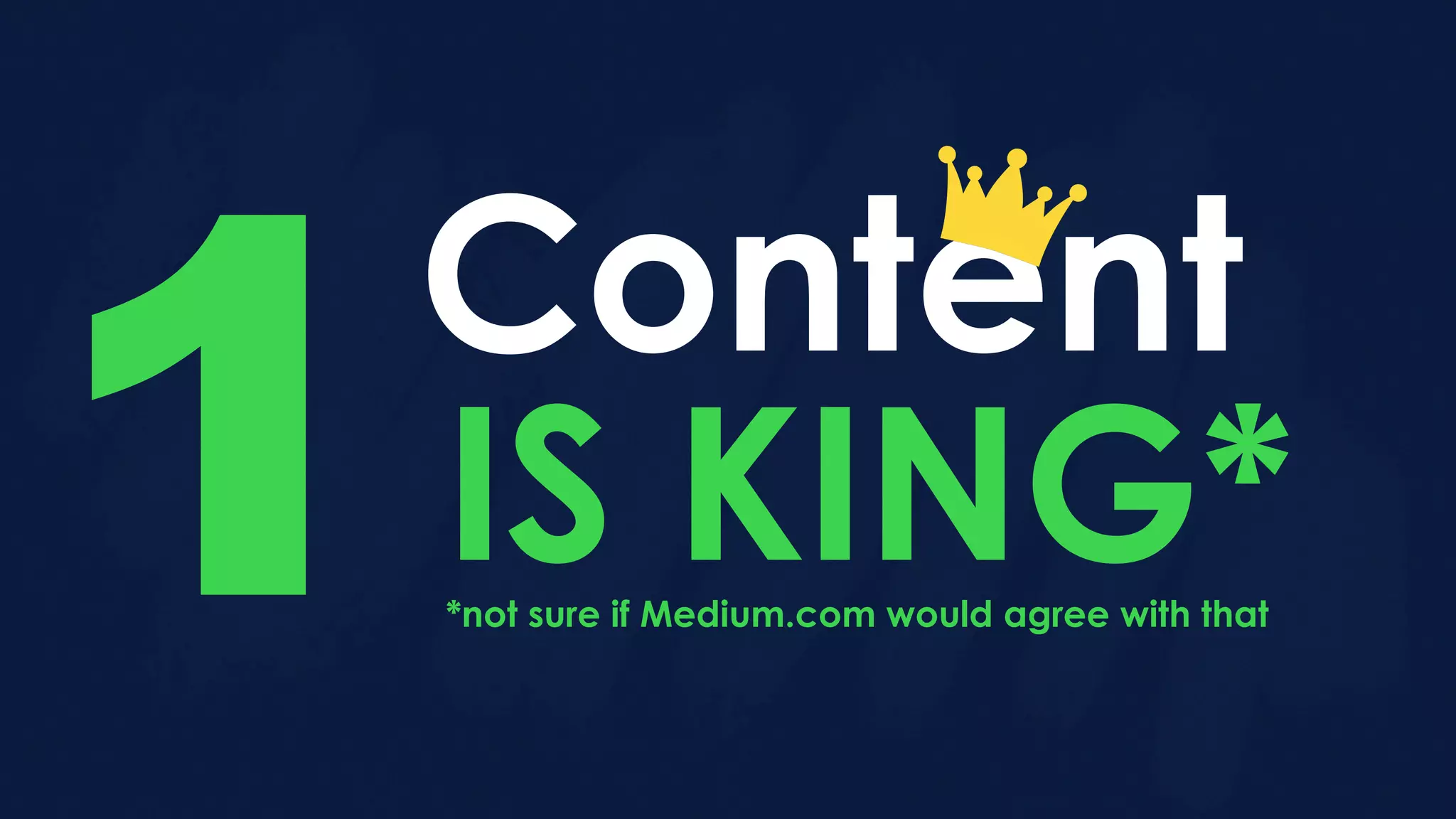 Content
IS KING*1*not sure if Medium.com would agree with that
 