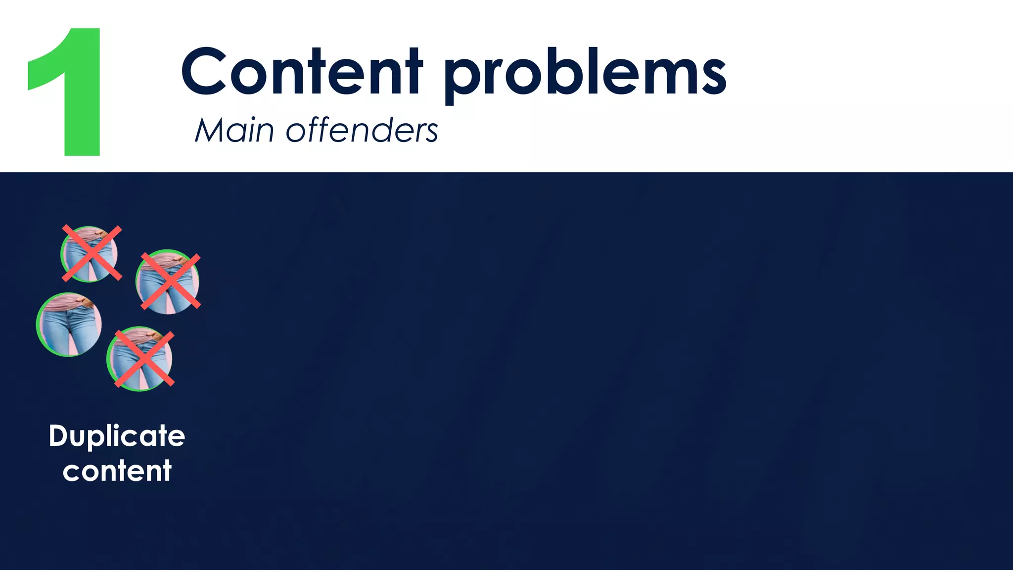 1 Content problems
Main offenders
Duplicate
content
 